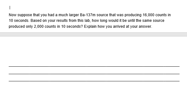 Now Suppose That You Had A Much Larger Ba 137m Source That Was Producing 16 000 Counts In 10 Seconds Based On Your Re 1