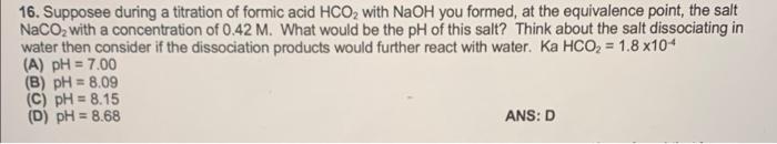 16 Supposee During A Titration Of Formic Acid Hco With Naoh You Formed At The Equivalence Point The Salt Nacoz With A 1