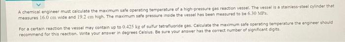 A Chemical Engineer Must Calculate The Maximum Safe Operating Temperature Of A High Pressure Gas Reaction Vessel The Ve 1