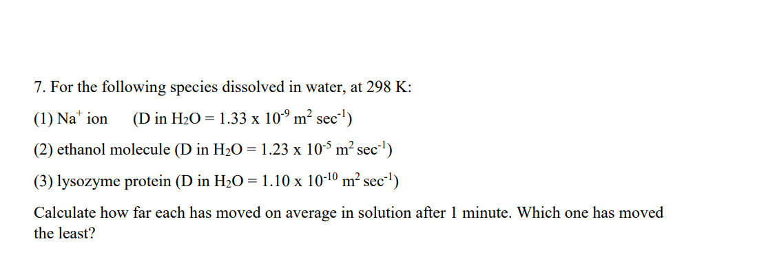 7 For The Following Species Dissolved In Water At 298 K 1 Nation D In H20 1 33 X 10 9 M Sec 2 Ethanol Molec 1