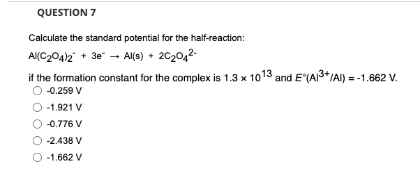 Question 7 Calculate The Standard Potential For The Half Reaction Al C204 2 3e Al S 2c2042 If The Formation Co 1