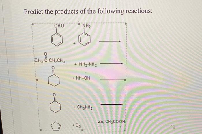 Predict The Products Of The Following Reactions Cho Nh2 0 8 0 Ch3 C Ch2ch3 Nh3 Nh2 Nh 2 Oh Ch3nh2 Zn Ch3cooh 03 1