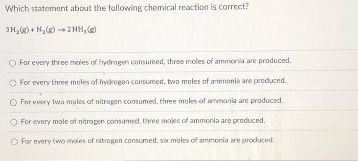 Which Statement About The Following Chemical Reaction Is Correct 3h N 2nh For Every Three Moles Of Hydrog 1
