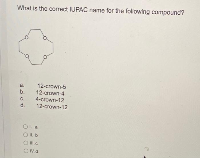 What Is The Correct Iupac Name For The Following Compound A B C D 12 Crown 5 12 Crown 4 4 Crown 12 12 Crown 12 Ola 1