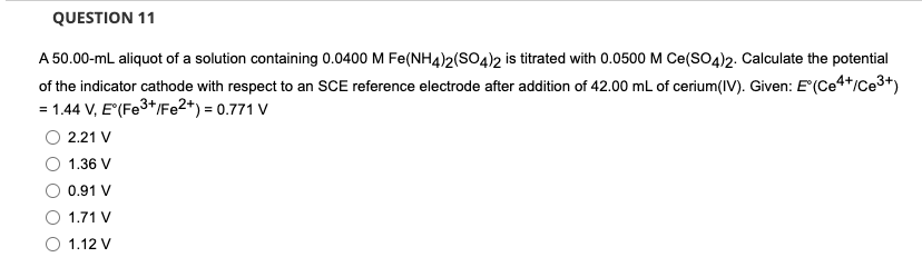Question 11 A 50 00 Ml Aliquot Of A Solution Containing 0 0400 M Fe Nh4 2 So4 2 Is Titrated With 0 0500 M Ce So4 2 Calc 1