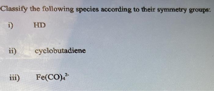 Classify The Following Species According To Their Symmetry Groups I Hd Ii Cyclobutadiene Iii Fe Co 1