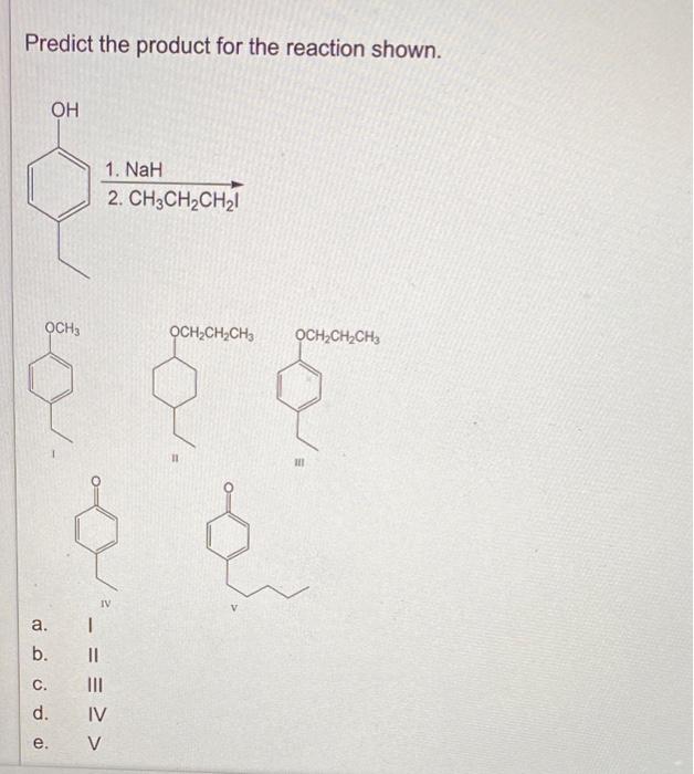 Predict The Product For The Reaction Shown Oh 1 Nah 2 Ch3ch2ch2 Och3 Och2ch2ch3 Och2ch2ch3 11 Iii Iv A B Oo Ooo C 1