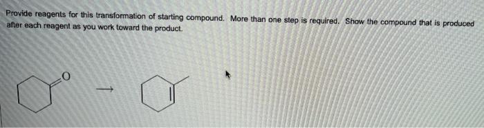 Provide Reagents For This Transformation Of Starting Compound More Than One Step Is Required Show The Compound That Is 1