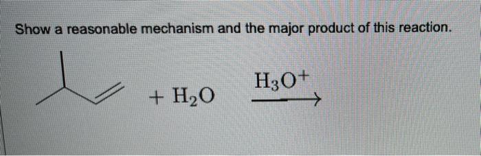Show A Reasonable Mechanism And The Major Product Of This Reaction A H30 H2o 1