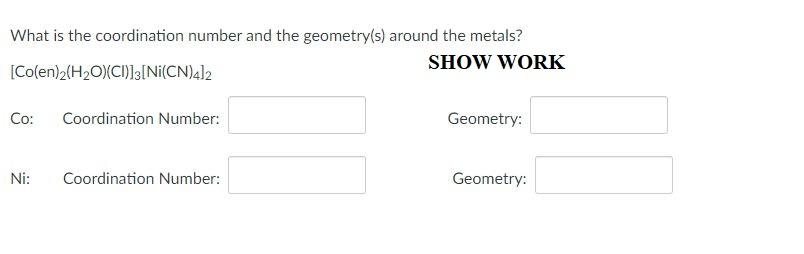 What Is The Coordination Number And The Geometry S Around The Metals Co En H2o Ci 3 Ni Cn 412 Show Work Co Coord 1