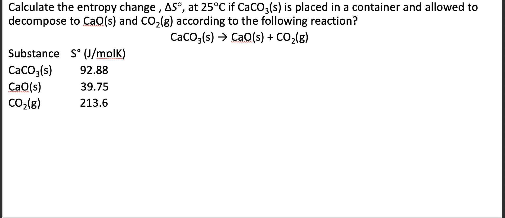 1 Calculate The Entropy Change As At 25 C If Caco3 S Is Placed In A Container And Allowed To Decompose To Cao S An 1