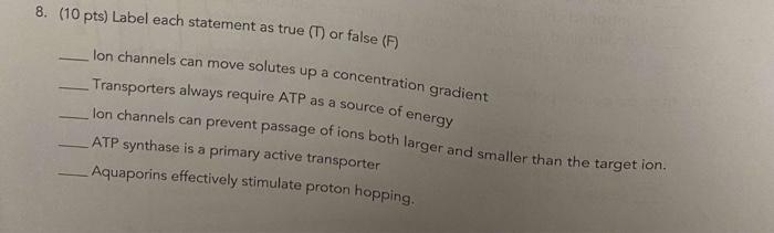 8 10 Pts Label Each Statement As True T Or False F Jon Channels Can Move Solutes Up A Concentration Gradient Tran 1