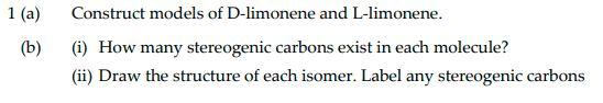1 A B Construct Models Of D Limonene And L Limonene 1 How Many Stereogenic Carbons Exist In Each Molecule Ii D 1