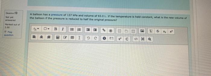 A Balloon Has A Pressure Of 137 Kpa And Volume Of 93 0 L If The Temperature Is Held Constant What Is The New Volume Of 1