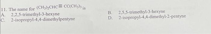 11 The Name For Ch3 2chc Cc Ch3 3 Is A 2 2 5 Trimethyl 3 Hexyne C 2 Isopropyl 4 4 Dimethylpentyne B 2 5 5 Trimethyl 1