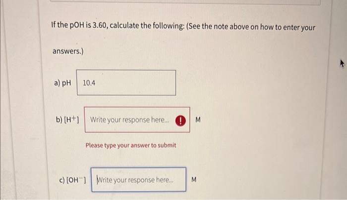 If The Poh Is 3 60 Calculate The Following See The Note Above On How To Enter Your Answers A Ph 10 4 B H 1 Write 1