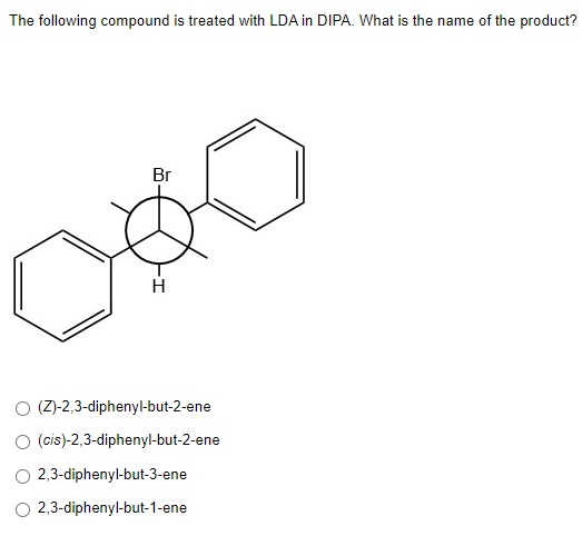 The Following Compound Is Treated With Lda In Dipa What Is The Name Of The Product Br H Bo O Z 2 3 Diphenyl But 2 En 1