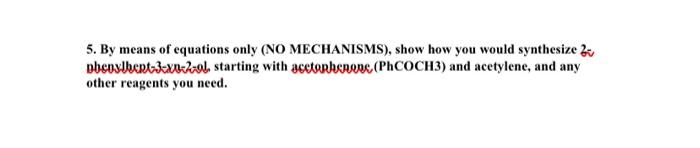 5 By Means Of Equations Only No Mechanisms Show How You Would Synthesize 2 Pbeoxlent 3 X 2col Starting With Acetoph 1