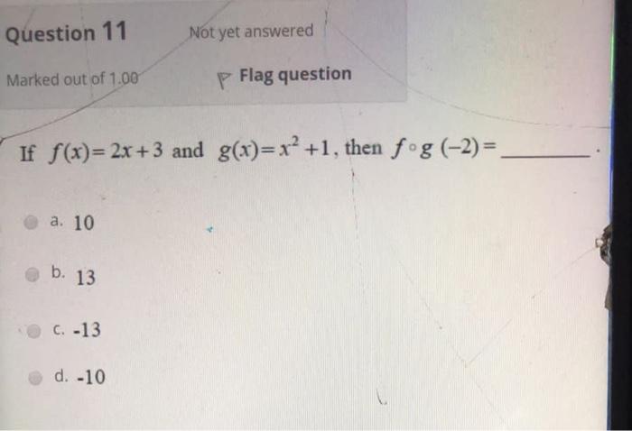 Question 11 Not Yet Answered Marked Out Of 1 00 P Flag Question If F X 2x 3 And G X X2 1 Then F G 2 A 10 B 13 1