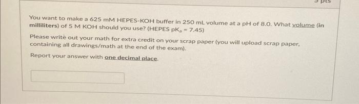 You Want To Make A 625 Mm Hepes Koh Buffer In 250 Ml Volume At A Ph Of 8 0 What Yolume In Milliliters Of 5 M Koh Shou 1