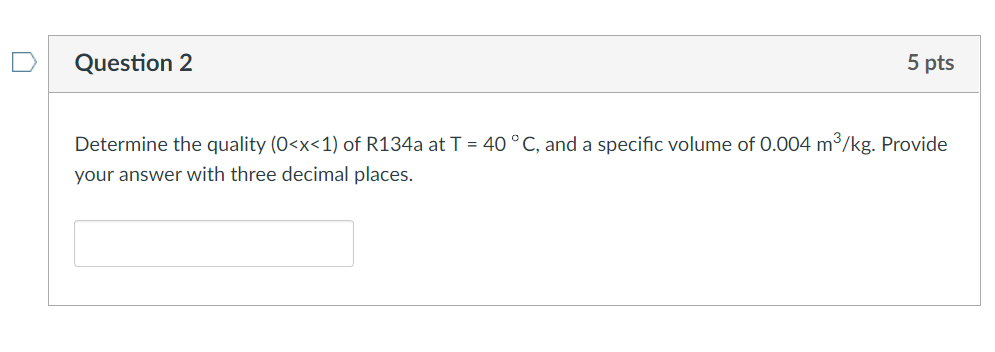 Question 2 5 Pts Determine The Quality 0 X 1 Of R134a At T 40 C And A Specific Volume Of 0 004 M3 Kg Provide Your 1
