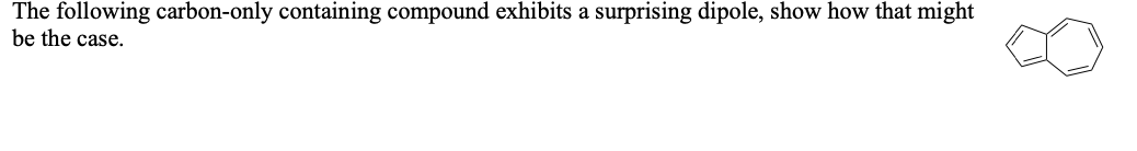 The Following Carbon Only Containing Compound Exhibits A Surprising Dipole Show How That Might Be The Case 1