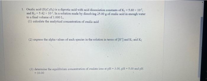 1 Oxalic Acid H Co Is A Diprotic Acid With Acid Dissociation Constants Of K 5 60 102 Und K 542 109 In A Solution Made 1