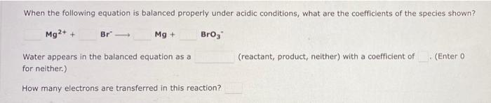When The Following Equation Is Balanced Properly Under Acidic Conditions What Are The Coefficients Of The Species Shown 1