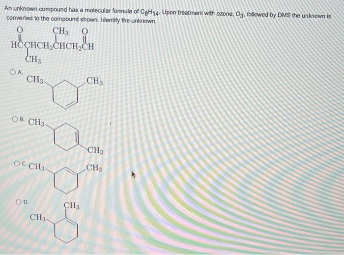 An Unknown Compound Has A Molecular Formula Of Cgh14 Upon Treatment With Ozone O3 Followed By Dms The Unknown Is Conv 1
