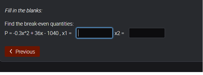 Fill In The Blanks Find The Break Even Quantities P 0 3x 2 36x 1040 X1 X2 Previous 1