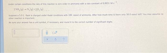Under Certain Conditions The Rate Of This Reaction Is Zero Order In Ammonia With A Rate Constant Of 0 0031 Ms 2nh 1
