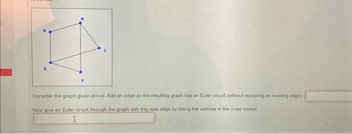 Consider The Graph Given Above Add An Edge So The Resulting Graph Has An Euler Circuit Without Repeating An Existing E 1