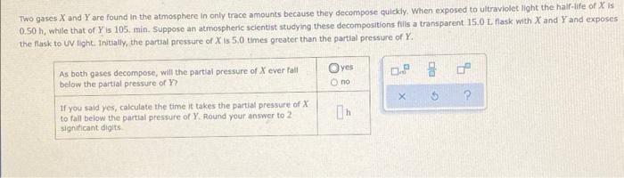 Two Gases X And Y Are Found In The Atmosphere In Only Trace Amounts Because They Decompose Quickly When Exposed To Ultr 1