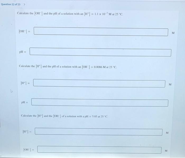 Question 12 Of 23 Calculate The Oh And The Ph Of A Solution With An H 1 1 X 10 M At 25 C Oh M Ph Calculate Th 1