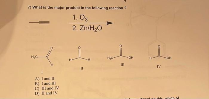 7 What Is The Major Product In The Following Reaction 1 0 2 Zn H20 Vi H C Hc Oh H H H Oh E Iii Ii Iv A I And Ii B 1