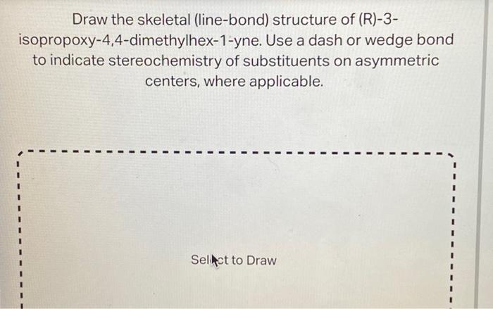 Draw The Skeletal Line Bond Structure Of R 3 Isopropoxy 4 4 Dimethylhex 1 Yne Use A Dash Or Wedge Bond To Indicate 1