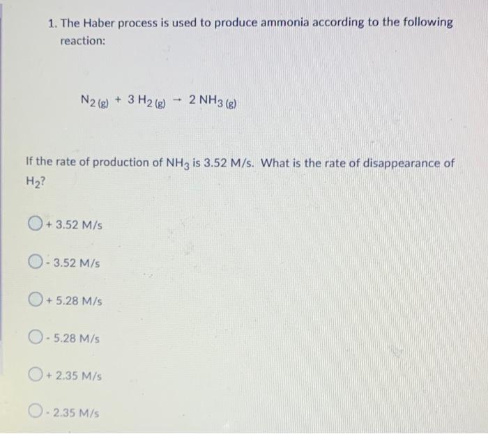 1 The Haber Process Is Used To Produce Ammonia According To The Following Reaction N2 G 3 H2 2 Nh3 G If The R 1
