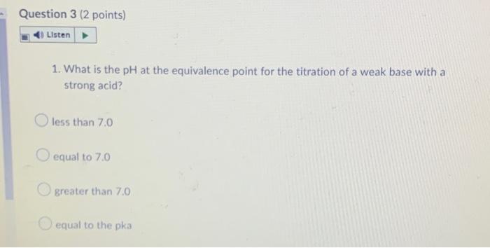 Question 3 2 Points Listen 1 What Is The Ph At The Equivalence Point For The Titration Of A Weak Base With A Strong A 1