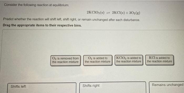 Consider The Following Reaction At Equilibrium 2kcio3 S 2kci S 302 8 Predict Whether The Reaction Will Shift Left 1