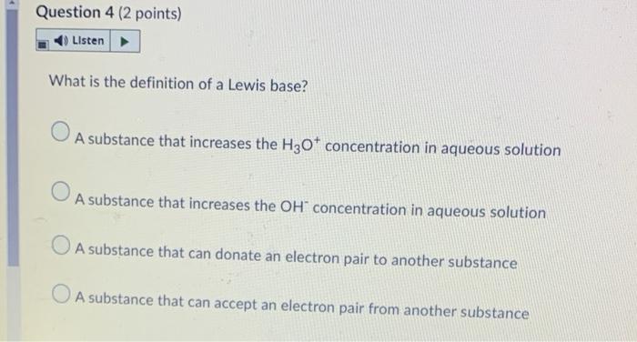 Question 4 2 Points Listen What Is The Definition Of A Lewis Base A Substance That Increases The H30 Concentration I 1