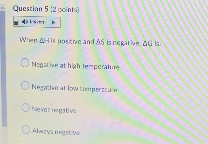 Question 5 2 Points Listen When Ah Is Positive And As Is Negative Ag Is O Negative At High Temperature O Negative At 1