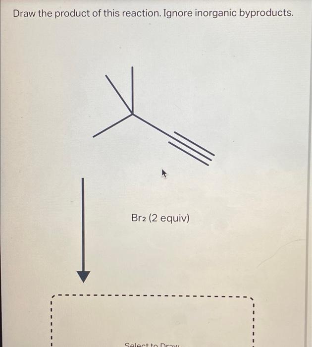 Draw The Product Of This Reaction Ignore Inorganic Byproducts Br2 2 Equiv Select To Draw Draw The Product Of This 1