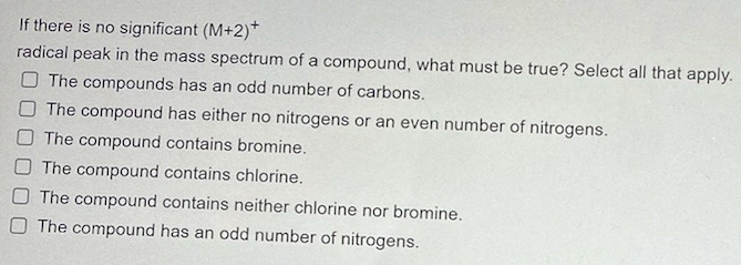 If There Is No Significant M 2 Radical Peak In The Mass Spectrum Of A Compound What Must Be True Select All That Ap 1