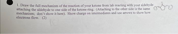 1 Draw The Full Mechanism Of The Reaction Of Your Ketone From Lab Reacting With Your Aldehyde Attaching The Aldehyde To 1