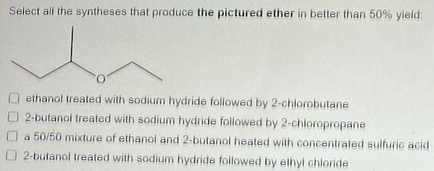 Select All The Syntheses That Produce The Pictured Ether In Better Than 50 Yield Ethanol Treated With Sodium Hydride F 1