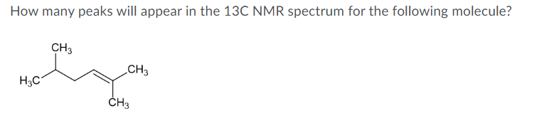 How Many Peaks Will Appear In The 13c Nmr Spectrum For The Following Molecule Ch3 Ch3 Why H3c Ch3 1