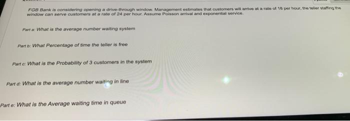Fgb Bank Is Considering Opening A Drive Through Window Management Estimates That Customers Will Arrive At A Rate Of 18 1
