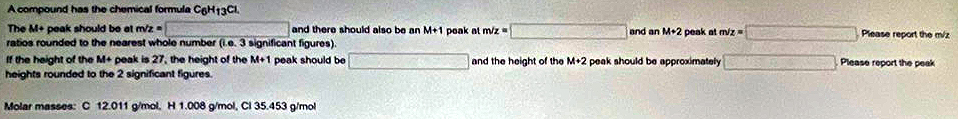 Please Report The Me Acompound Has The Chemical Formula C H13ci The M Peak Should Be At M Z And There Should Also Be 1