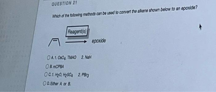 Question 21 Which Of The Following Methods Can Be Used To Convert The Akeno Shown Below To An Epoxide Reagents Epoxid 1
