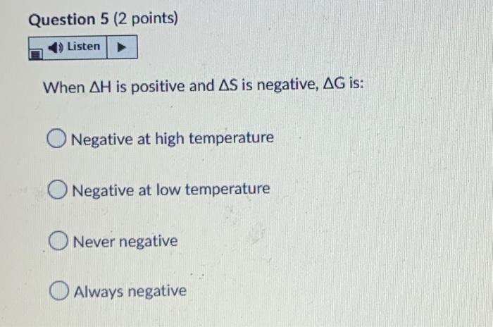 Question 5 2 Points Listen When Ah Is Positive And As Is Negative Ag Is Negative At High Temperature O Negative At L 1